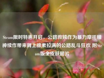 Steam限时特惠开启，公路救赎作为暴力摩托精神续作带来肾上腺素拉满的公路乱斗狂欢 附Steam版全皮肤图片