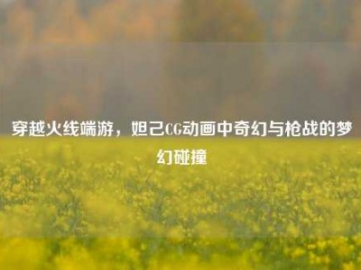 穿越火线端游，妲己CG动画中奇幻与枪战的梦幻碰撞