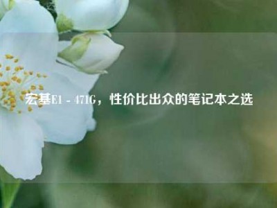 宏基E1 - 471G，性价比出众的笔记本之选