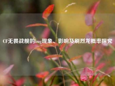 CF无畏战舰的bug现象、影响及刷烈龙概率探究
