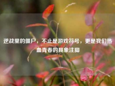 逆战里的僵尸，不止是游戏符号，更是我们热血青春的具象注脚