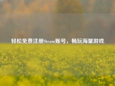 轻松免费注册Steam账号，畅玩海量游戏