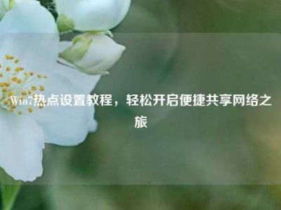 Win7热点设置教程，轻松开启便捷共享网络之旅