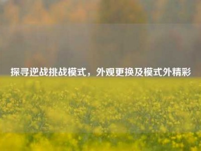 探寻逆战挑战模式，外观更换及模式外精彩