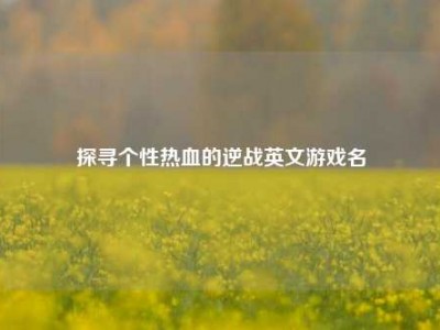 探寻个性热血的逆战英文游戏名
