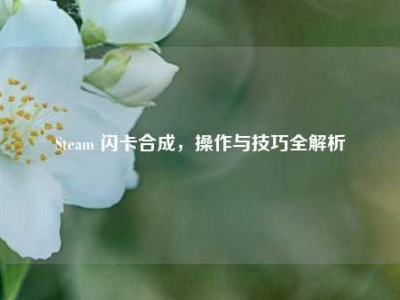 Steam 闪卡合成，操作与技巧全解析