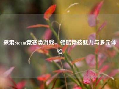 探索Steam竞赛类游戏，领略竞技魅力与多元体验
