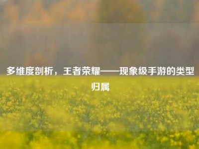 多维度剖析，王者荣耀——现象级手游的类型归属