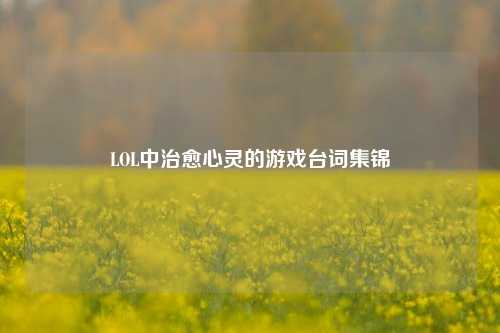 LOL中治愈心灵的游戏台词集锦