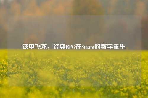 铁甲飞龙,经典RPG在Steam的数字重生