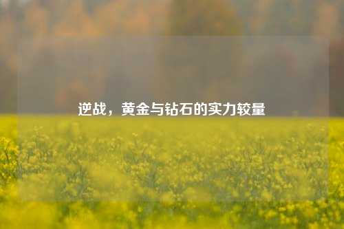 逆战,黄金与钻石的实力较量