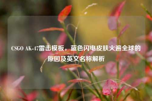CSGO AK-47雷击模板，蓝色闪电皮肤火遍全球的原因及英文名称解析