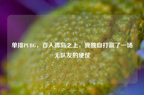 单排PUBG,百人孤岛之上,我独自打赢了一场无队友的硬仗