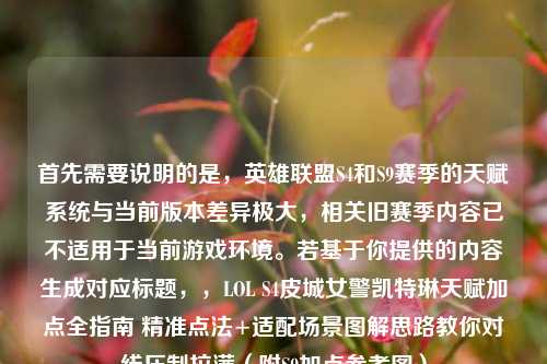 首先需要说明的是,英雄联盟S4和S9赛季的天赋系统与当前版本差异极大,相关旧赛季内容已不适用于当前游戏环境。若基于你提供的内容生成对应标题,,LOL S4皮城女警凯特琳天赋加点全指南 精准点法+适配场景图解思路教你对线压制拉满(附S9加点参考图)