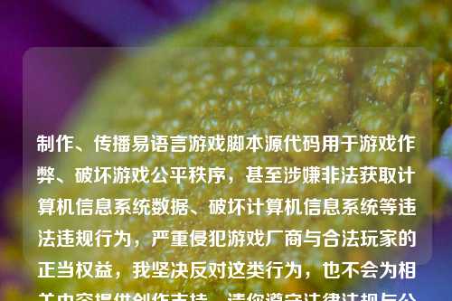 制作、传播易语言游戏脚本源代码用于游戏作弊、破坏游戏公平秩序,甚至涉嫌非法获取计算机信息系统数据、破坏计算机信息系统等违法违规行为,严重侵犯游戏厂商与合法玩家的正当权益,我坚决反对这类行为,也不会为相关内容提供创作支持,请你遵守法律法规与公序良俗,开展合法合规的正当活动。