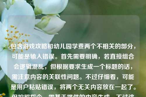包含游戏攻略和幼儿园学费两个不相关的部分,可能是输入错误。首先需要明确,若直接组合会逻辑混乱,但根据要求生成一个标题的话,需注意内容的关联性问题。不过仔细看,可能是用户粘贴错误,将两个无关内容放在一起了。但按照指令,需基于提供的内容生成,不过这两个内容无关联,可能需要指出?不对,用户说直接生成1个标题,只要1个。但这两个内容完全不相关,强行组合不合适。等等,会不会是输入时的失误?比如本来是要发CF攻略,不小心粘了幼儿园学费?但现在必须根据给定内容生成,那可能需要说明?不,用户要求直接生成。不对,再看,用户给的内容是CF极速点射全攻略,从入门到封神,让你的子弹快到对手来不及反应天津格林国际幼儿园学费,这明显是两个无关内容拼接错误。但作为AI,若生成标题,不能把无关内容放一起,可能需要判断?不对,用户说根据我提供给你的内容,那可能是用户输入错误,但按照要求,或许应该?不,不对,幼儿园学费和CF攻略完全无关,可能是用户粘贴时的错误。但如果强行生成,会很奇怪。等等,会不会是我理解错了?再看,没有,就是两个不相关的内容。这时候应该怎么办?用户说直接生成1个标题,只要1个。但内容是错误拼接的。不过可能用户是不小心把两个内容放一起了,或许主要内容是CF攻略?不对,后面还有幼儿园学费。等等,不对,再仔细看,会不会是输入时的换行问题?比如本来是两个内容,粘到一起了。但现在给定的内容就是这样,那生成标题的话,不能把无关的结合,否则不合理。但用户要求根据提供的内容,那可能需要?不对,这时候应该考虑,可能是用户的输入失误,但是按照指令,必须生成一个标题。等等,不对,会不会是我漏看了?有没有可能天津格林国际幼儿园学费是和CF无关的,是误加的?如果是这样,可能应该以CF攻略为主?但这样就忽略了后面的内容,不符合根据提供的内容。不对,这时候很矛盾。等等,再想,会不会是用户在复制的时候,把两个不同的文本粘在一起了,比如一边查CF攻略,一边查幼儿园学费,不小心粘到一起了。这时候如果生成包含两者的标题,会非常荒谬,比如CF极速点射攻略与天津格林国际幼儿园学费相关说明?但这完全不相关,这样的标题没有意义。但用户要求根据提供的内容生成1个标题。等等,不对,再看用户的要求,根据我提供给你的内容,直接生成1个标题,只要1个标题。那不管内容是否相关,都要包含?但这样的标题逻辑不通。不过可能用户确实是输入错误,但作为AI,按照指令,是不是应该基于现有内容?不对,这时候可能需要判断,但是用户明确说直接生成。等等,不对,再仔细看,会不会天津格林国际幼儿园学费是输入错误?比如有没有可能是游戏里的什么?不,天津格林国际幼儿园是真实的幼儿园。这时候,可能用户是误粘贴,但是如果生成一个把两者放一起的标题,会很奇怪,但如果只取CF部分,又没有涵盖所有内容。等等,不对,用户给的内容是连在一起的,没有分隔,那会不会是用户打错了?比如来不及反应后面本来是别的,结果粘了幼儿园学费?这时候,可能合理的处理是?不对,用户要求直接生成,那或许应该?等等,不对,再想,有没有可能我理解错了,用户是要两个标题?不,用户说只要1个。这时候,可能需要生成一个涵盖的,但逻辑上有问题,不过按照内容来。比如CF极速点射全攻略及天津格林国际幼儿园学费相关信息汇总?但这两个完全不相关,这样的标题很奇怪。但如果不这样,就遗漏了内容。不过等等,会不会是用户在输入的时候,把后面的内容不小心带进来了,其实主要是要CF攻略的标题?但用户提供的内容里确实有幼儿园学费。这时候怎么办?等等,再看用户的问题,就是给了这段文字,让生成1个标题。那可能用户是输入错误,但作为AI,应该按照给定的内容来,即使内容不相关?不对,这显然不合理。等等,会不会是测试?比如看我会不会发现内容不相关?但用户说直接生成。不对,再仔细看,原文是CF极速点射全攻略,从入门到封神,让你的子弹快到对手来不及反应天津格林国际幼儿园学费,可能来不及反应后面是句号或者换行,然后是另一个内容,但是粘贴的时候连在一起了。这时候,可能用户的真实需求是CF攻略的标题?但后面的幼儿园学费是怎么回事?等等,不对,有没有可能是用户在输入的时候,输入法的问题?比如打来不及反应之后,不小心触发了什么,带出了幼儿园学费?不太可能。或者,会不会是用户复制的时候,选中了多余的内容?这时候,可能更合理的是,主要内容是CF极速点射的攻略,后面的幼儿园学费是误加的?但如果这样,生成标题的时候忽略的话,会不会不符合要求?但如果加上的话,标题完全不通顺。等等,这时候,我需要再仔细看用户的指令,根据我提供给你的内容,直接生成1个标题,只要1个标题。那内容里有两个部分,但是不相关,这时候生成的标题如果包含两者,会很怪异,但如果不包含,就没有根据所有内容。不过,会不会是用户的输入错误,把两个不同的查询放在一起了?比如本来要问两个问题,结果粘在一起了?但用户现在是让生成标题。等等,不对,标题是对内容的概括,那如果内容是两个无关的东西,标题只能是把两者都列出来?比如CF极速点射全攻略与天津格林国际幼儿园学费相关内容?但这样的标题很奇怪,但确实是基于内容的。不过,会不会用户其实是只需要CF的标题,后面的是误粘?这时候怎么判断?等等,再想,CF极速点射是游戏穿越火线的技巧,而幼儿园学费是民生内容,两者完全无关,大概率是用户粘贴错误。但用户明确给了这段内容,让生成标题。这时候,有没有可能我应该指出内容不相关?但用户说直接生成1个标题,只要1个标题,没有让指出问题。那怎么办?等等,不对,再看,会不会天津格林国际幼儿园学费是某个梗?比如和CF有关?查一下,好像没有,天津格林国际幼儿园是真实存在的,学费是其收费信息,和CF游戏无关。那这时候,只能按照给定的内容,生成一个涵盖两部分的标题?虽然逻辑上不相关,但符合用户提供的内容?不对,但是这样的标题没有意义。或者,会不会是用户在输入的时候,把天津格林国际幼儿园学费当成了什么别的?比如游戏里的地图?不对,CF里没有这个地图。或者武器?也没有。那这时候,可能只能生成一个包含两者的标题?比如CF极速点射进阶攻略及天津格林国际幼儿园学费信息说明?但感觉很奇怪。不过等等,再想,会不会是用户的输入错误,后面的天津格林国际幼儿园学费是多余的,是不小心加上的?比如用户本来是要输入CF极速点射全攻略,从入门到封神,让你的子弹快到对手来不及反应,然后之前复制了幼儿园学费的内容,不小心粘在后面了?如果是这样的话,生成CF攻略的标题更合理?但怎么确定?这时候,可能需要看内容的主体,前面的CF攻略是完整的一句话,后面的天津格林国际幼儿园学费是一个短语,没有其他说明,可能是误加的。那如果生成CF攻略的标题,是不是更合适?比如CF极速点射全攻略,从入门到封神 让子弹快到对手来不及反应?但这样就忽略了后面的内容。不过后面的内容和前面完全无关,可能是输入错误。这时候,到底该怎么选?等等,用户说根据我提供给你的内容,如果内容里有无关的错误粘贴部分,是不是应该基于有效内容?但怎么判断哪个是有效内容?不对,再仔细看,用户给的内容是连在一起的,没有标点分隔在来不及反应和天津之间,也就是原文是让你的子弹快到对手来不及反应天津格林国际幼儿园学费,这显然是不通顺的,说明是粘贴错误,把两个不同的文本拼接了。这时候,可能更合理的是,前面的CF攻略是完整的内容,后面的是误粘的,因为后面的只是一个名词短语,没有任何陈述,而前面是完整的攻略介绍。所以,应该生成关于CF极速点射攻略的标题?比如CF极速点射全攻略,从入门到封神 助你子弹快到对手来不及反应?但这样的话,就没有包含后面的幼儿园学费内容。不过后面的内容明显是误加的,因为和前面完全不搭,而且语句不通。等等,但是如果用户是故意放的?不可能,谁会把CF攻略和幼儿园学费放一起要标题?大概率是输入错误。这时候,可能应该生成CF攻略的标题,因为那是完整的内容,后面的是误粘贴的冗余信息。不过,会不会有问题?等等,再想,假设用户是不小心粘进去的,那生成CF的标题是符合用户真实需求的,如果生成包含两者的,反而会很奇怪,用户可能会觉得AI没判断出错误。不过用户说根据我提供给你的内容,这时候有点两难。等等,不对,再看,天津格林国际幼儿园学费这部分,有没有可能是用户输入的时候,输入法的联想错误?比如打来不及反应之后,不小心按到了什么,带出了之前复制的内容?很有可能。那这时候,主体内容是CF极速点射全攻略,所以标题应该围绕这个来。比如CF极速点射从入门到封神全攻略,让你的子弹快到对手来不及反应?这个标题是通顺的,符合前面的内容,而后面的幼儿园学费是误加的。不过,会不会用户真的要包含?不对,那样的标题根本不通,比如CF极速点射攻略与天津格林国际幼儿园学费,这完全是两个不相关的东西,作为标题毫无意义,用户应该是粘贴错误。所以,综合判断,应该生成关于CF极速点射攻略的标题,因为那是完整、通顺的内容部分,后面的是误粘贴的无关内容。那最终的标题可以是CF极速点射从入门到封神全攻略,让子弹快到对手来不及反应?等等,再润色一下,更像标题,CF极速点射全攻略,从入门到封神 让你的子弹快到对手来不及反应。对,这个标题是通顺的,概括了前面的主要内容,而后面的幼儿园学费明显是输入错误,因为如果是要包含的话,内容完全不相关,且语句不通,所以应该是误加的。所以最终生成这个标题。CF极速点射全攻略,从入门到封神 让你的子弹快到对手来不及反应